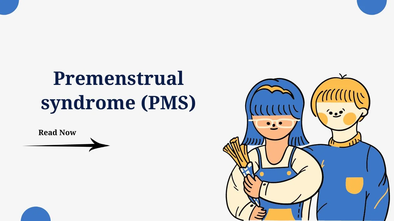 Premenstrual Syndrome (PMS) and Premenstrual Dysphoric Disorder